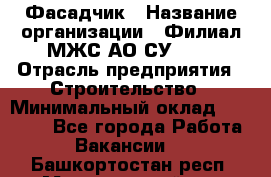 Фасадчик › Название организации ­ Филиал МЖС АО СУ-155 › Отрасль предприятия ­ Строительство › Минимальный оклад ­ 60 000 - Все города Работа » Вакансии   . Башкортостан респ.,Мечетлинский р-н